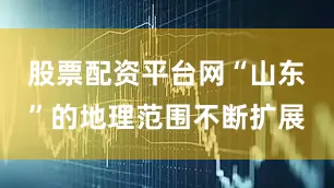 股票配资平台网“山东”的地理范围不断扩展