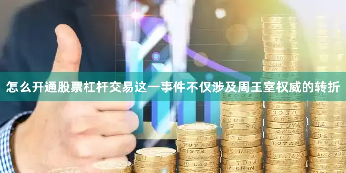 怎么开通股票杠杆交易这一事件不仅涉及周王室权威的转折