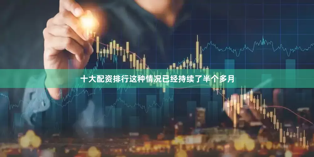 十大配资排行这种情况已经持续了半个多月