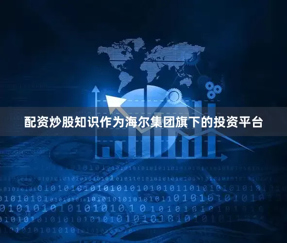 配资炒股知识作为海尔集团旗下的投资平台