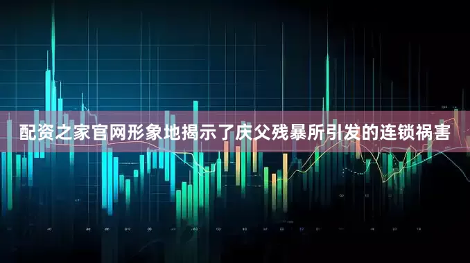 配资之家官网形象地揭示了庆父残暴所引发的连锁祸害