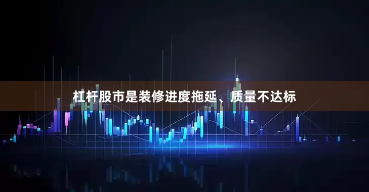杠杆股市是装修进度拖延、质量不达标