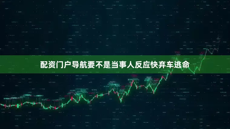 配资门户导航要不是当事人反应快弃车逃命