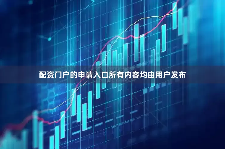 配资门户的申请入口所有内容均由用户发布