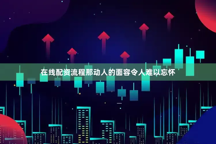 在线配资流程那动人的面容令人难以忘怀