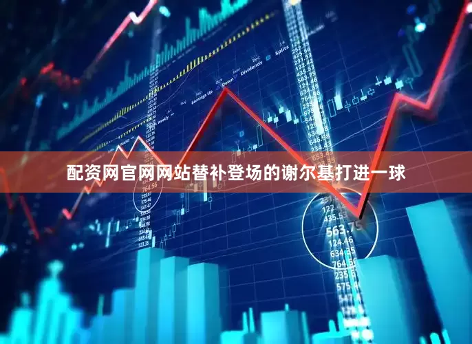 配资网官网网站替补登场的谢尔基打进一球