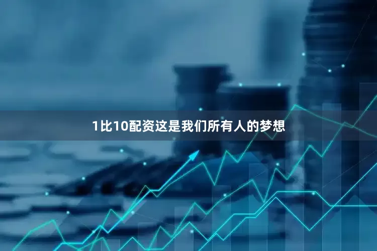 1比10配资这是我们所有人的梦想