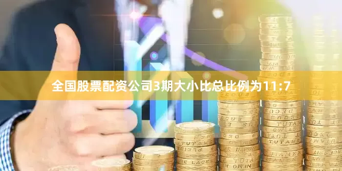 全国股票配资公司3期大小比总比例为11:7