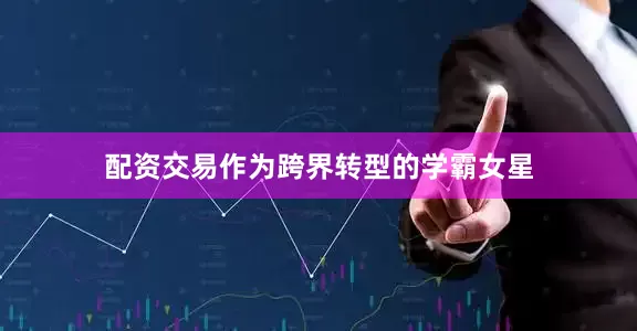 配资交易作为跨界转型的学霸女星